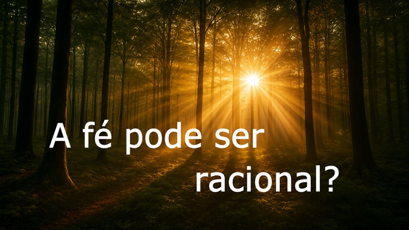 A Fé pode ser Racional?